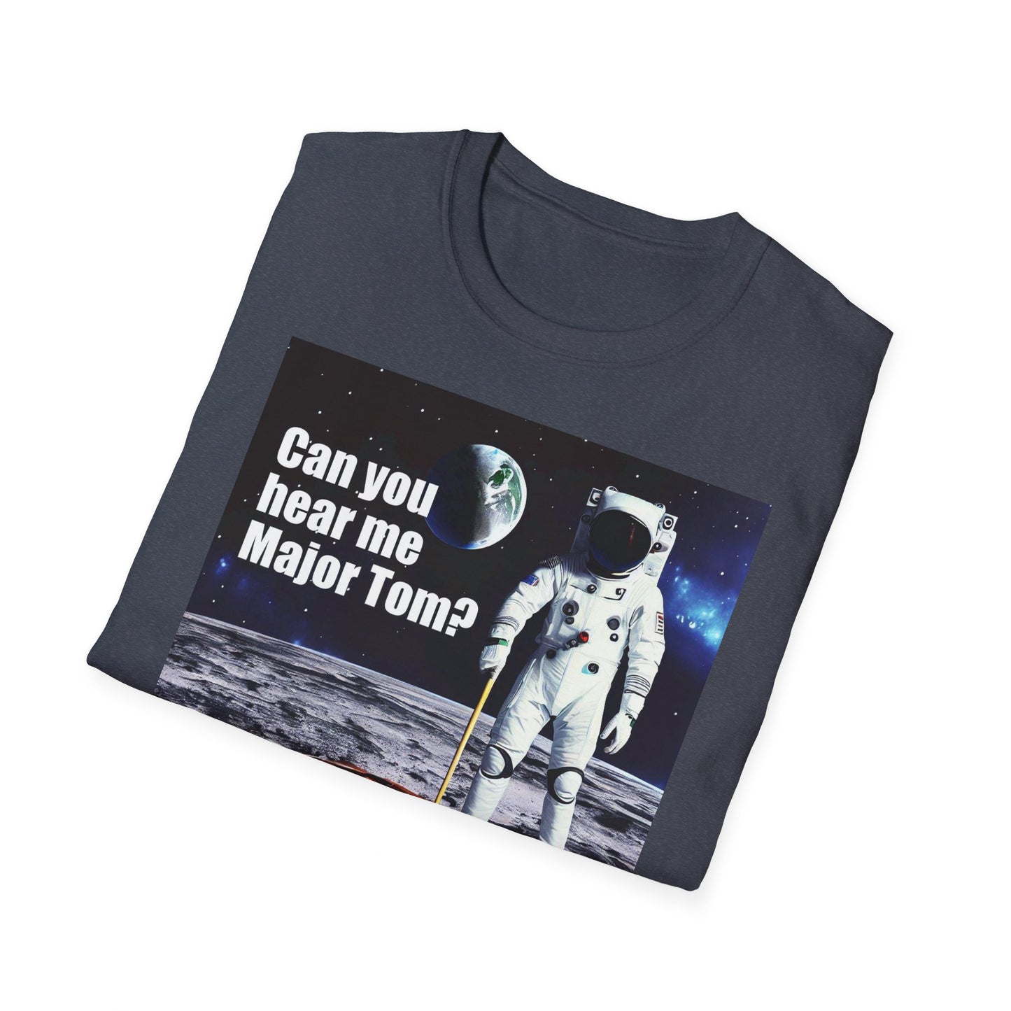 Can You Hear Me Major Tom? Unisex Soft Style T Shirt