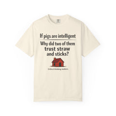 Critical Thinking T-Shirt — “If pigs are intelligent why did two of them trust straw and sticks?” Funny Educational Tee