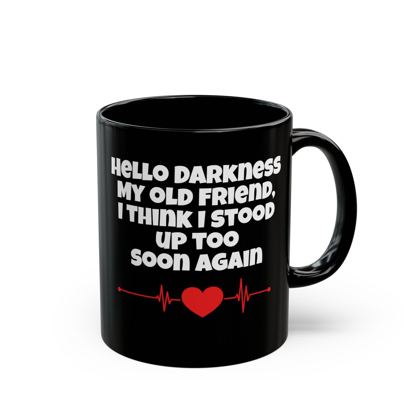 Hello Darkness My Old Friend, I Think I Stood Up Too Soon Again Graphic Black Mug (11oz, 15oz)