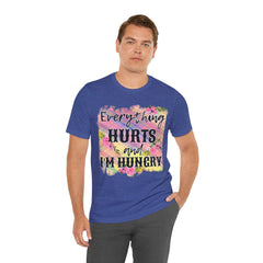 EVERYTHING HURTS And I'm Hungry - Unisex T-Shirt