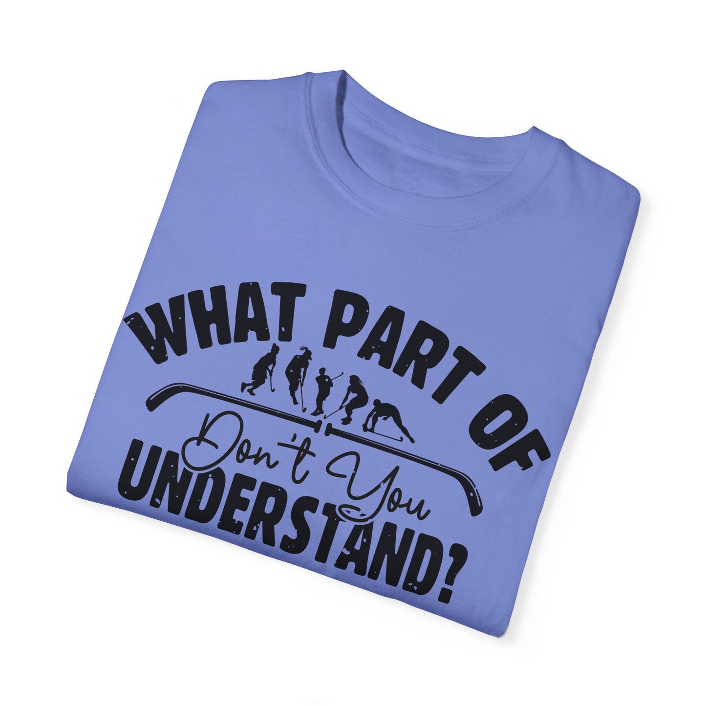 What Part of Field Hockey Don't You Understand, Comfort Colors Unisex Garment-Dyed T-shirt