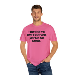 I Intend To Live Forever, Comfort Colors Unisex Garment-Dyed T-shirt