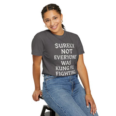 Funny Unisex T-Shirt - "Surely Not Everyone Was Kung Fu Fighting"