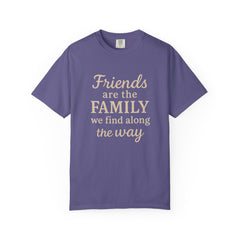 Family Friends Quote T-Shirt, Unisex Garment-Dyed Tee for Family Gatherings, Birthdays, Friendships, Casual Everyday Wear