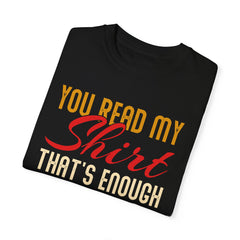 Humorous Unisex Garment-Dyed T-Shirt - "You Read My Shirt, That's Enough Social Interaction For One Day"