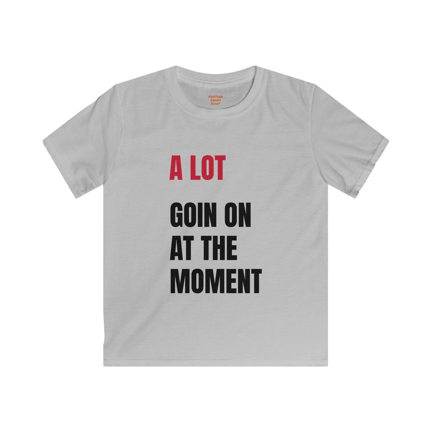 Kids Softstyle Tee, A Lot Going On At The Moment Shirt