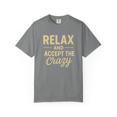 Relax and Accept the Crazy Unisex Garment-Dyed T-Shirt, Funny Tee, Casual Wear, Gift Idea, Relaxation Shirt, Summer Fashion