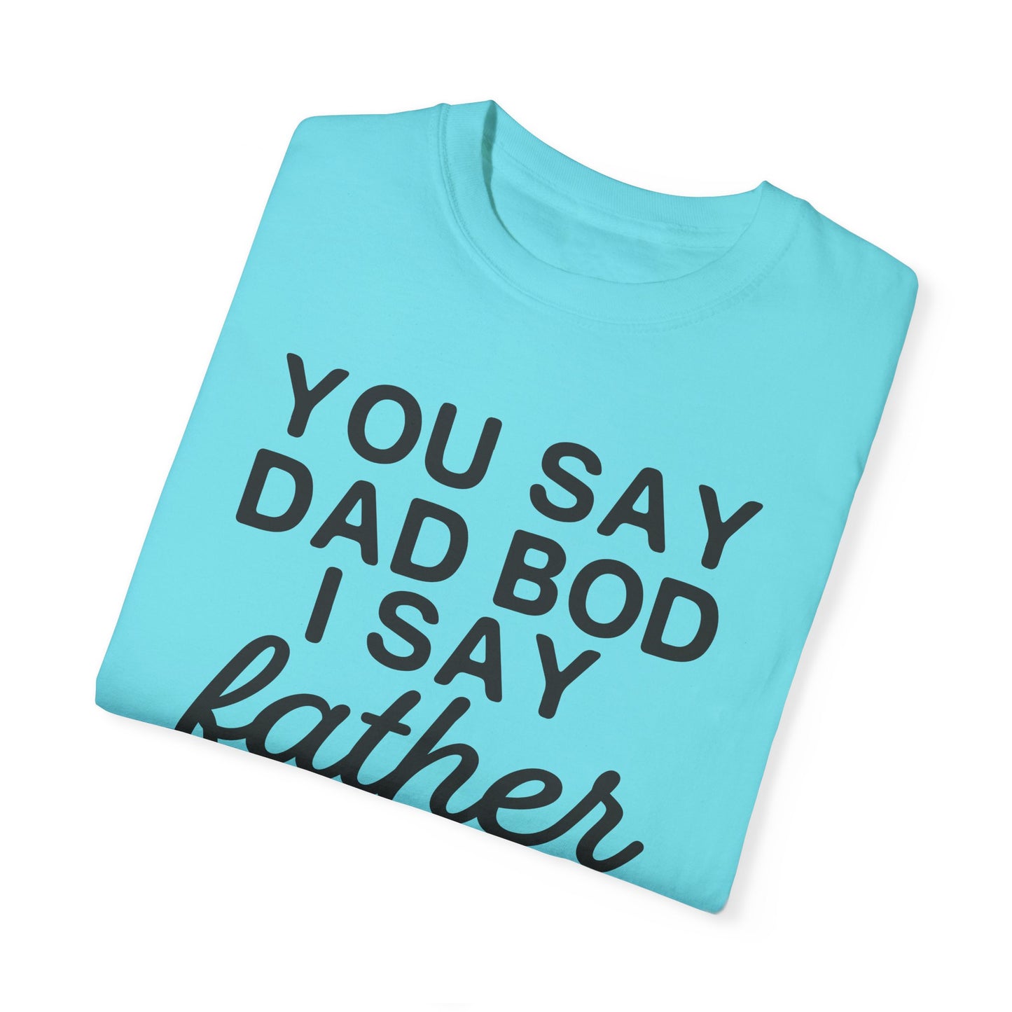 You Say Dad Bod I Say Father figure, Garment Dyed T-Shirt