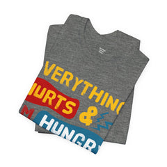 EVERYTHING HURTS And I'm Hungry - Unisex T-Shirt