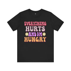 EVERYTHING HURTS And I'm Hungry - Unisex T-Shirt