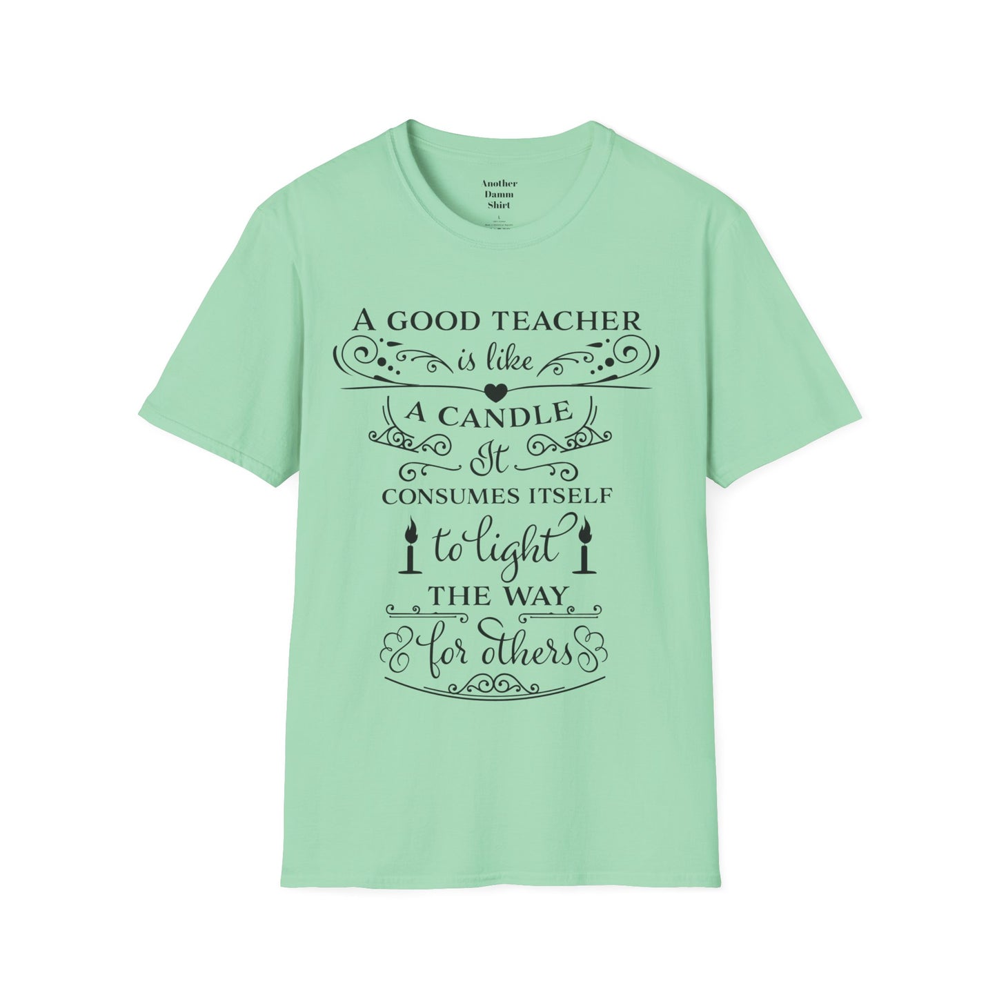 A Good Teacher Is Like a Candle It Consumes Itself To Light The Way For Others  A great gift for yourself or the Educator in your life.