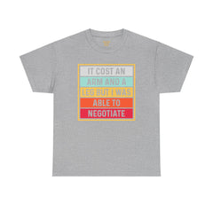 It Cost An Arm And A Leg But I Was Able to Negotiate -  T Shirt