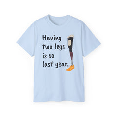 Having Two Legs Is So Last Year / Amputee / Amputation/ One Leg / Above The Knee / Unisex Ultra Cotton Tee