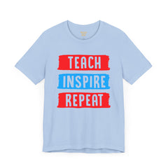 TEACH INSPIRE REPEAT  / Education / Teaching / Elementary /Middle / High School / Teachers / Bold / Unisex Jersey Short Sleeve T Shirt