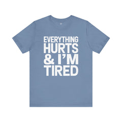EVERYTHING HURTS & I'M TIRED - Unisex T-Shirt