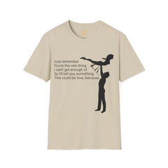 Just remember You're the one thing I can't get enough of So I'll tell you something This could be love, because / Dirty Dancing / Unisex Tee