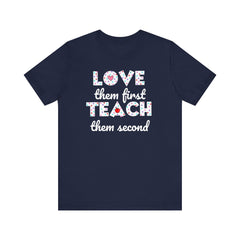 Teacher Tee Shirt - Unisex Jersey Short Sleeve Tee LOVE them first TEACH them second Quote