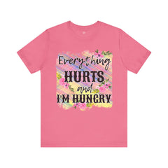EVERYTHING HURTS And I'm Hungry - Unisex T-Shirt