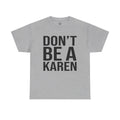 BOLD Don't Be A Karen = Unisex Heavy Cotton Tee