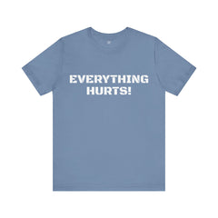 EVERYTHING HURTS  - Unisex T-Shirt