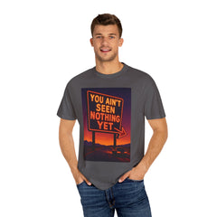 Graphic Comfort Colors Tee - You Ain't Seen Nothing Yet BTO Inspired