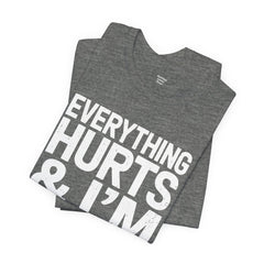 EVERYTHING HURTS & I'M TIRED - Unisex T-Shirt