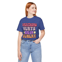 EVERYTHING HURTS And I'm Hungry - Unisex T-Shirt
