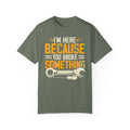 I'm Here Because YOU Broke Something, Comfort Colors Unisex Relaxed Fit T Shirt