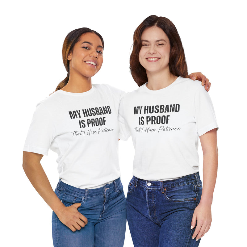 Funny Quote My Husband Is Proof I Have Patience Unisex T Shirt