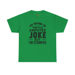Im Trying to Come up with An AMPUTEE JOKE - Unisex T-Shirt