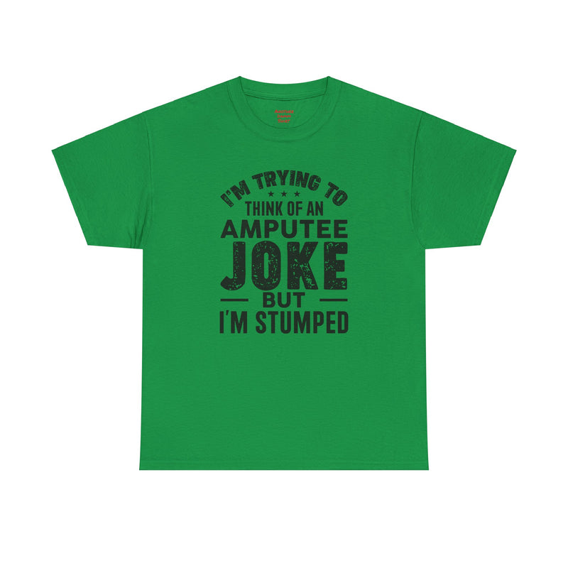 Im Trying to Come up with An AMPUTEE JOKE - Unisex T-Shirt