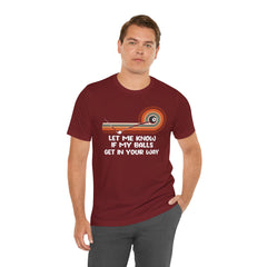 Let Me Know If My Balls Get In Your Way Funny Billard Quote - Graphic Unisex Jersey Short Sleeve Tee