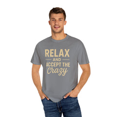 Relax and Accept the Crazy Unisex Garment-Dyed T-Shirt, Funny Tee, Casual Wear, Gift Idea, Relaxation Shirt, Summer Fashion