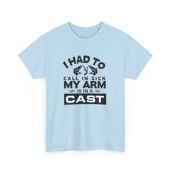 I Had To Call In Sick My Arm Is In A Cast / with a graphic of matching fishes /Unisex Heavy Cotton Tee / Fishing