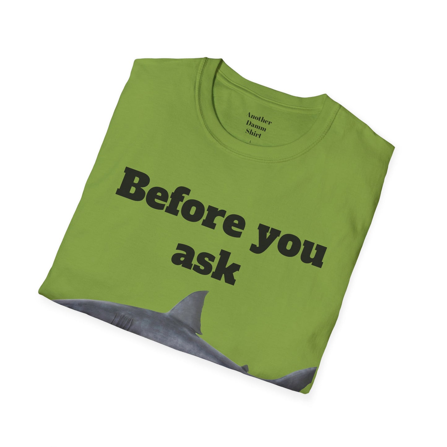 Before You Ask Yes, It Was A Shark Unisex Softstyle T-Shirt  As an amputee it is a funny joke and conversation starter