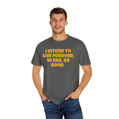 I Intend To Live Forever, Comfort Colors Unisex Garment-Dyed T-shirt