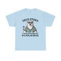 True Story I Was Attacked By A Polar Bear - Unisex Garment-Dyed T-shirt