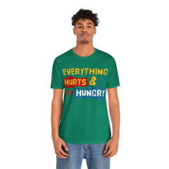EVERYTHING HURTS And I'm Hungry - Unisex T-Shirt