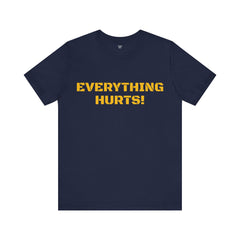 EVERYTHING HURTS  - Unisex T-Shirt