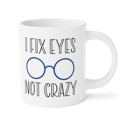Funny Ophthalmology Quote I Fix Eyes Not Crazy - 11oz 15oz 20oz  Mug