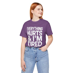 EVERYTHING HURTS & I'M TIRED - Unisex T-Shirt