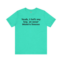 Funny Amputee Quote - Unisex Short Sleeve Tee,Amputee Awareness,Gift For Him,Leg Amputee,Limb Loss Awareness,Unique Amputee Gift,