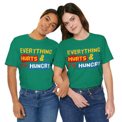 EVERYTHING HURTS And I'm Hungry - Unisex T-Shirt