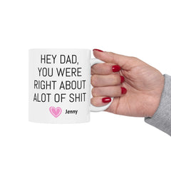 HEY DAD You Were Right About Alot Of Shit, Personalized Gift, Funny Dad Mug, Fathers Day Gift, Gift For Him, Dad Fun Mug, Dad Birthday Gift