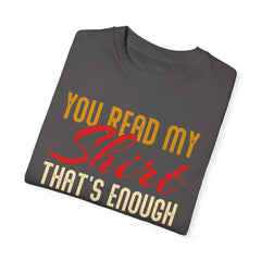 Humorous Unisex Garment-Dyed T-Shirt - "You Read My Shirt, That's Enough Social Interaction For One Day"