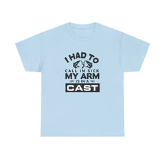 I Had To Call In Sick My Arm Is In A Cast / with a graphic of matching fishes /Unisex Heavy Cotton Tee / Fishing