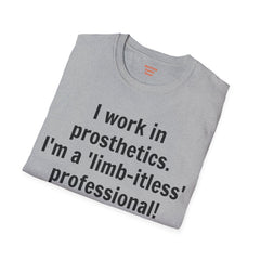 I work in prosthetics. I'm a 'limb-itless' professional! - T-Shirt