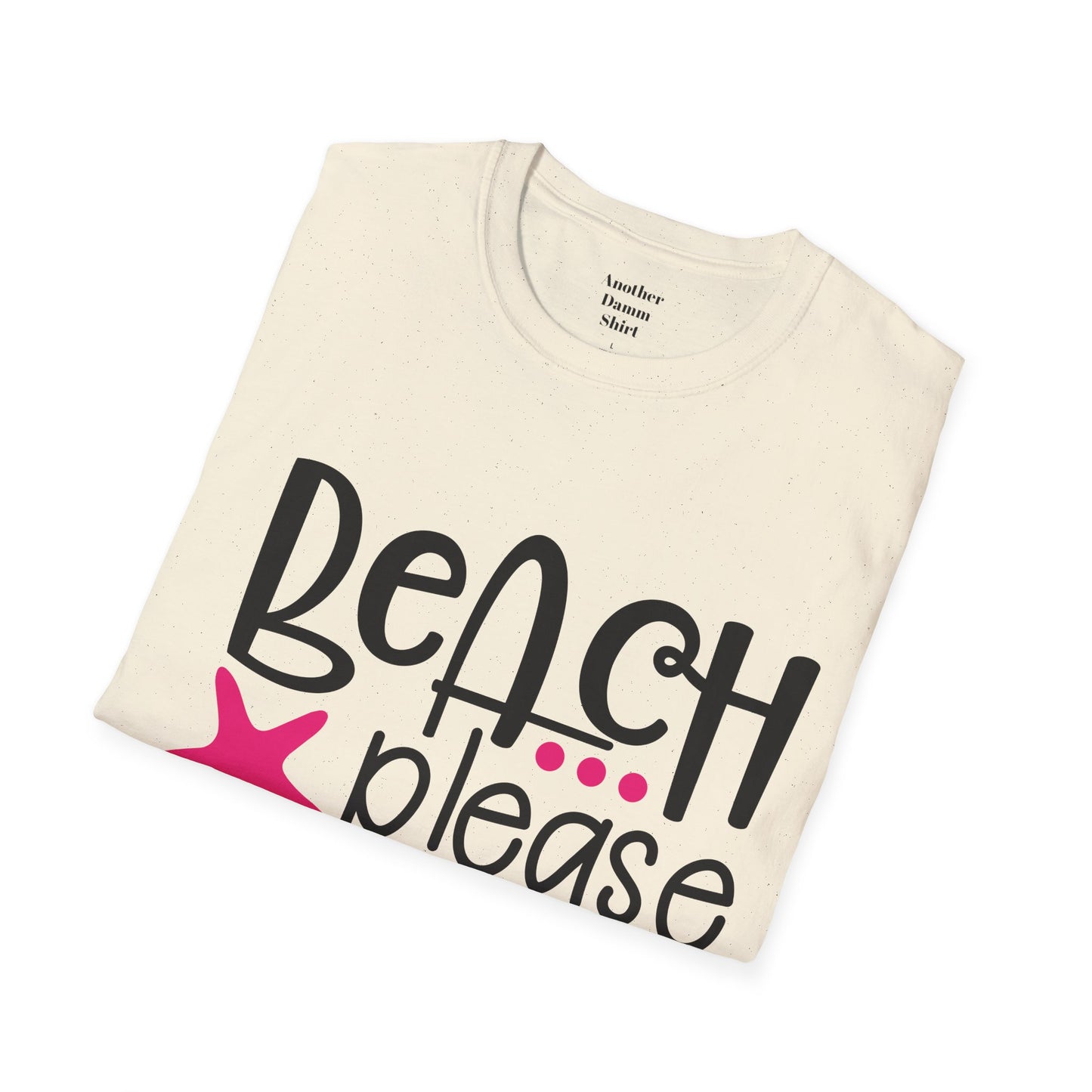 BEACH PLEASE with a Starfish Unisex Softstyle T-Shirt  Even if you don't live near the beach you can still dream.