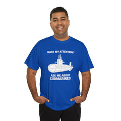 Submarine T-Shirt — "Want My Attention? Ask Me About Submarines" Naval Humor Tee