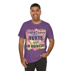 EVERYTHING HURTS And I'm Hungry - Unisex T-Shirt